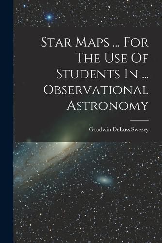 Cover image for Star Maps ... For The Use Of Students In ... Observational Astronomy