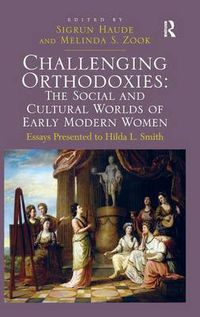 Cover image for Challenging Orthodoxies: The Social and Cultural Worlds of Early Modern Women: Essays Presented to Hilda L. Smith