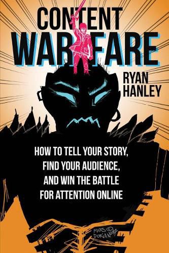 Content Warfare: How to find your audience, tell your story and win the battle for attention