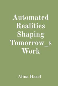 Cover image for Automated Realities Shaping Tomorrow_s Work