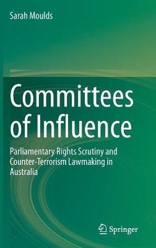 Cover image for Committees of Influence: Parliamentary Rights Scrutiny and Counter-Terrorism Lawmaking in Australia