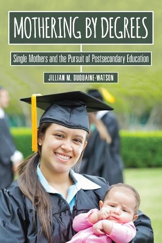 Cover image for Mothering by Degrees: Single Mothers and the Pursuit of Postsecondary Education