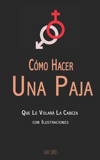 Cover image for Como Hacer Una Paja Que Le Volara La Cabeza (con Ilustraciones)