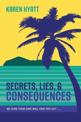 Cover image for Secrets, Lies, and Consequences: Be Sure Your Sins Will Find You Out...