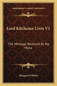 Cover image for Lord Kitchener Lives V1: The Message Received by ALA Mana