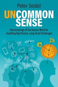 Cover image for Uncommon Sense: Shortcomings of the Human Mind for Handling Big-Picture, Long-Term Challenges