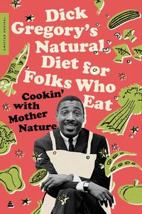 Cover image for Dick Gregory's Natural Diet for Folks Who Eat: Cookin' with Mother Nature