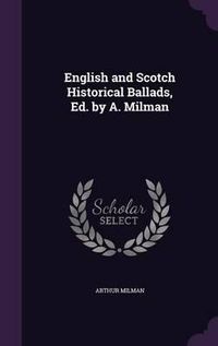 Cover image for English and Scotch Historical Ballads, Ed. by A. Milman