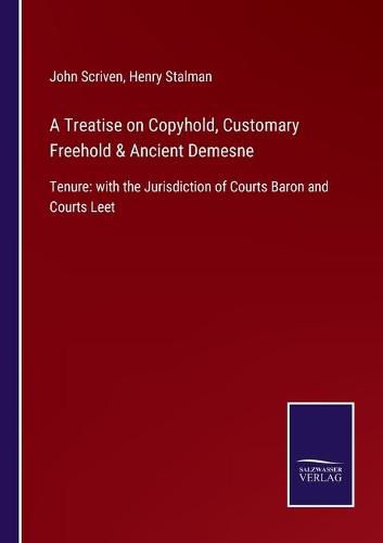 Cover image for A Treatise on Copyhold, Customary Freehold & Ancient Demesne: Tenure: with the Jurisdiction of Courts Baron and Courts Leet