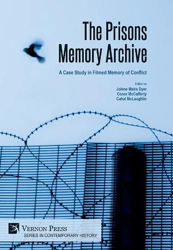 Cover image for The Prisons Memory Archive: A Case Study in Filmed Memory of Conflict