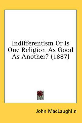 Cover image for Indifferentism or Is One Religion as Good as Another? (1887)