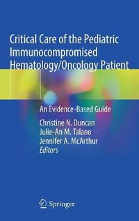 Cover image for Critical Care of the Pediatric Immunocompromised Hematology/Oncology Patient: An Evidence-Based Guide