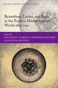 Cover image for Byzantines, Latins, and Turks in the Eastern Mediterranean World after 1150