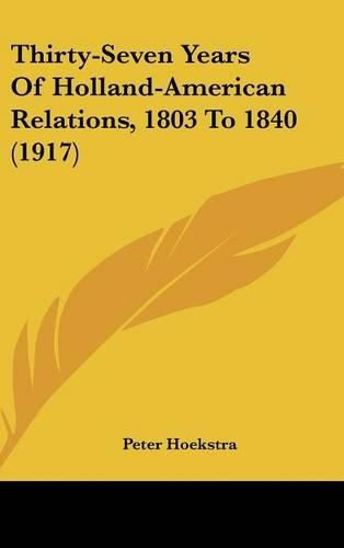 Thirty-Seven Years of Holland-American Relations, 1803 to 1840 (1917)