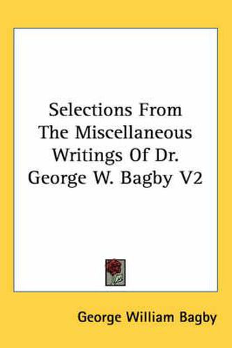 Cover image for Selections from the Miscellaneous Writings of Dr. George W. Bagby V2