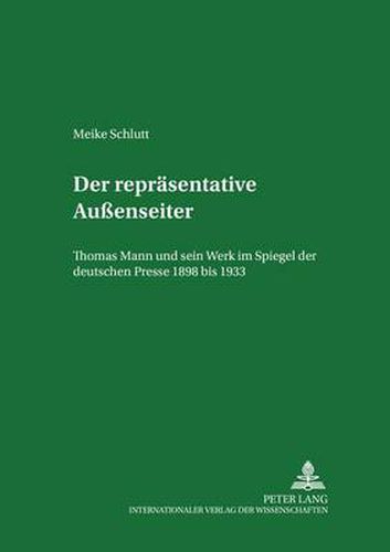 Cover image for Der Repraesentative Aussenseiter: Thomas Mann Und Sein Werk Im Spiegel Der Deutschen Presse 1898 Bis 1933