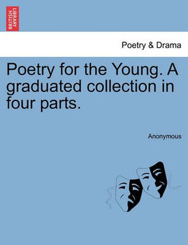 Poetry for the Young. a Graduated Collection in Four Parts.