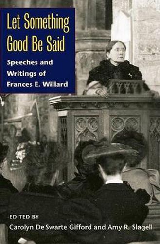 Cover image for Let Something Good be Said: Speeches and Writings of Frances E. Willard