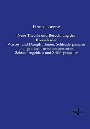 Cover image for Neue Theorie und Berechnung der Kreiselrader: Wasser- und Dampfturbinen, Schleuderpumpen und -geblase, Turbokompressoren, Schraubengeblase und Schiffspropeller