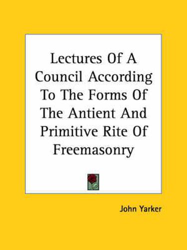 Cover image for Lectures of a Council According to the Forms of the Antient and Primitive Rite of Freemasonry