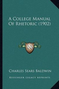 Cover image for A College Manual of Rhetoric (1902)