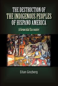 Cover image for The Destruction of the Indigenous Peoples of Hispano America: A Genocidal Encounter