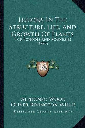 Lessons in the Structure, Life, and Growth of Plants: For Schools and Academies (1889)