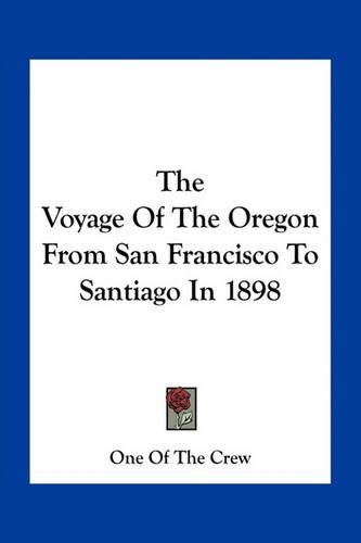 Cover image for The Voyage of the Oregon from San Francisco to Santiago in 1898