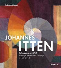 Cover image for Johannes Itten: Catalogue raisonne Vol. I.: Paintings, Watercolors, Drawings. 1907-1938