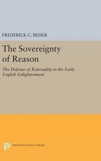 Cover image for The Sovereignty of Reason: The Defense of Rationality in the Early English Enlightenment