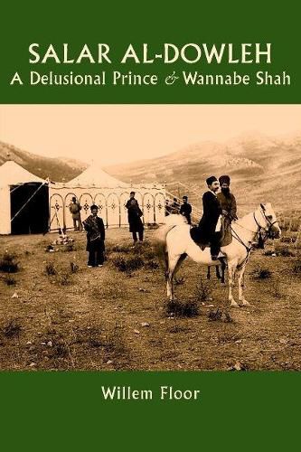 Cover image for Salar al-Dowleh: A Delusional Prince and Wannabe Shah