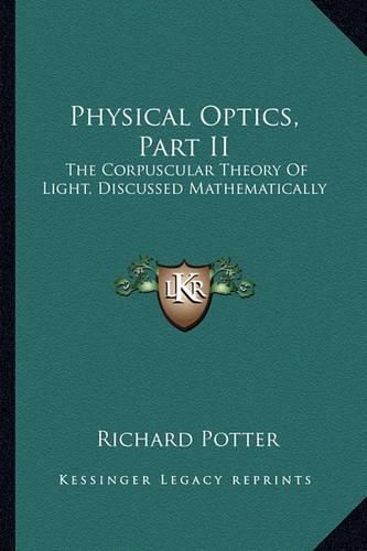 Physical Optics, Part II: The Corpuscular Theory of Light, Discussed Mathematically