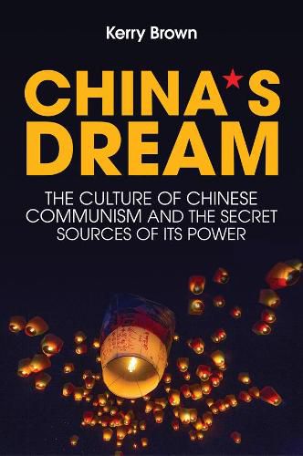 China"s Dream, The Culture of Chinese Communism and the Secret Sources of its Power