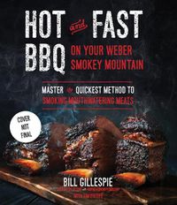 Cover image for Hot And Fast Bbq On Your Weber Smokey Mountain: Master the Quickest Method to Smoking Mouthwatering Meats