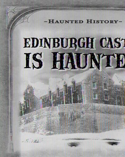 Edinburgh Castle Is Haunted!