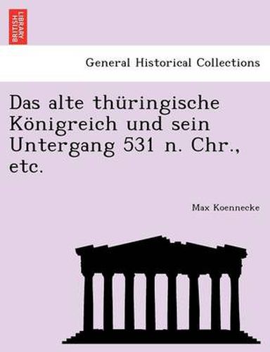 Cover image for Das Alte Th ringische K nigreich Und Sein Untergang 531 N. Chr., Etc.