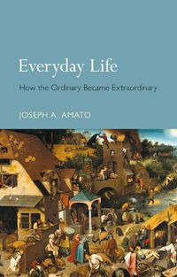 Cover image for Everyday Life: How the Ordinary Became Extraordinary