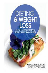 Cover image for Dieting and Weight Loss: Clean Eating Recipes with Green Smoothies