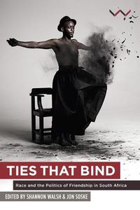 Cover image for Ties that bind: Race and the politics of friendship in South Africa