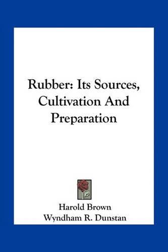 Cover image for Rubber: Its Sources, Cultivation and Preparation