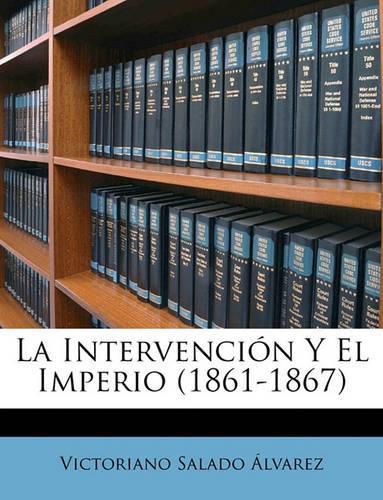 Cover image for La Intervencin y El Imperio (1861-1867)