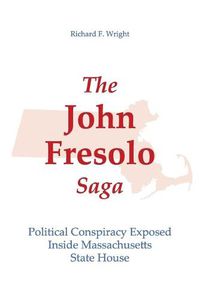 Cover image for The John Fresolo Saga: Political Conspiracy Exposed Inside Massachusetts State House