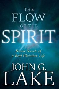 Cover image for The Flow of the Spirit: Divine Secrets of a Real Christian Life