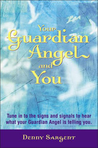 Cover image for Your Guardian Angel and You: Tune in to the Signs and Signals to Hear What Your Guardian Angel is Telling You