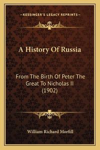 Cover image for A History of Russia: From the Birth of Peter the Great to Nicholas II (1902)