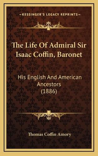 The Life of Admiral Sir Isaac Coffin, Baronet: His English and American Ancestors (1886)