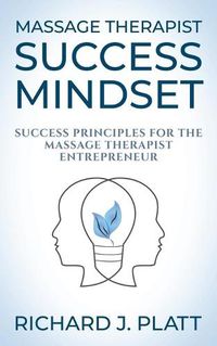 Cover image for Massage Therapist Success Mindset: Success Principles for the Massage Therapist Entrepreneur