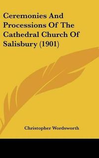 Cover image for Ceremonies and Processions of the Cathedral Church of Salisbury (1901)