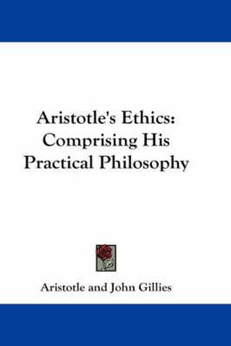 Cover image for Aristotle's Ethics: Comprising His Practical Philosophy