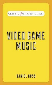 Cover image for Video Game Music (Classic FM Handy Guides)
